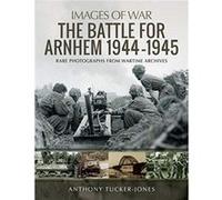 The Battle for Arnhem 19441945 by Anthony TuckerJones Unknown (Auteur)