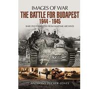 The Battle for Budapest 1944 - 1945: Rare Photographs from Wartime Archives