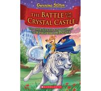 The Battle For Crystal Castle (Geronimo Stilton And The Kingdom Of Fantasy #13)