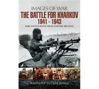 The Battle For Kharkov 1941 - 1943: Rare Photographs From Wartime Archives (Images Of War) (Paperback) Anthony Tucker - Jones, (Auteur)