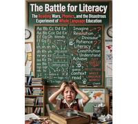 The Battle for Literacy: The Reading Wars, Phonics, and the Disastrous Experiment of Whole Language Education