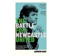 The Battle for Newcastle United Kevin Keegan, Mike Ashley, and One Man's Search for Football Salvation - Andrew Nagy - Pitch Publishing - ebook (ePub) - Livre