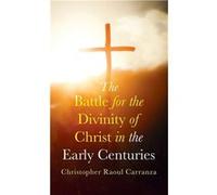 The Battle for the Divinity of Christ in the Early Centuries - Christopher Raoul Carranza - Wipf and Stock Publishers - Livre en Anglais Christopher Raoul CarranzaChristopher Raoul Carranza (Auteur)