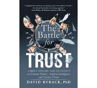 The Battle for Trust A Brief History and its Effect on Extreme Politics, Artificial Intelligence, and Nuclear Threat - David Ryback PhD - G&D Media - ebook (ePub) - Livre