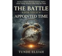 The Battle for Your Appointed Time: Decrees to Activate Heavenly Assistance, Enforce Divine Timing, and Recover What Delay Has Stolen
