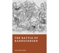 The Battle of Bannockburn: Robert the Bruce and the Defeat of an Empire