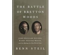The Battle of Bretton Woods: John Maynard Keynes, Harry Dexter White, and the Making of a New World Order