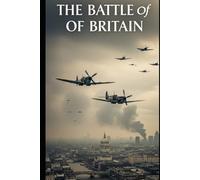 The Battle of Britain: Radar, Dogfights, and the Invention of Air Defense How a technological web and “the Few” stopped invasion in 1940