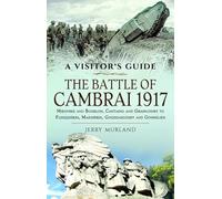 The Battle of Cambrai 1917: Mœuvres and Bourlon, Cantaing and Graincourt to Flesquières, Masnières, Gouzeaucourt and Gonnelieu