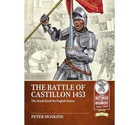The Battle of Castillon 1453: The Death Knell for English France