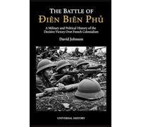 The Battle of Dien Bien Phu: A Military and Political History of the Decisive Victory Over French Colonialism