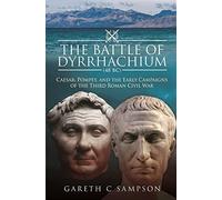 The Battle of Dyrrhachium 48 Bc: Caesar, Pompey, and the Early Campaigns of the Third Roman Civil War