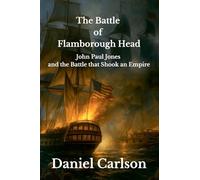 The Battle of Flamborough Head, John Paul Jones and the Battle that Shook an Empire