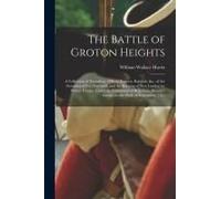 The Battle Of Groton Heights: A Collection Of Narratives, Official Reports, Records, &c., Of The Storming Of Fort Griswold, And The Burning Of New L