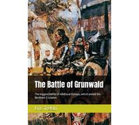 The Battle Of Grunwald: The Biggest Battle Of Medieval Europe, Which Ended The Northern Crusades.