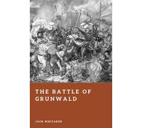 The Battle of Grunwald: The Crushing Defeat of the Teutonic Order
