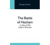 The Battle Of Hexham; Or, Days Of Old