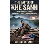 The Battle of Khe Sanh: The Human Cost Behind America’s 77-Day Stand in Vietnam