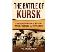 The Battle of Kursk: A Captivating Guide to One of the Largest and Most Decisive Battles of World War II