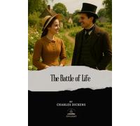 The Battle of Life: The Original Unabridged Text of Dickens’ Tale of Sacrifice and Love