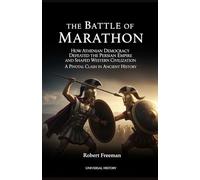 The Battle of Marathon: How Athenian Democracy Defeated the Persian Empire and Shaped Western Civilization: A Pivotal Clash in Ancient History