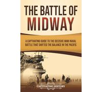 The Battle of Midway: A Captivating Guide to the Decisive WWII Naval Battle That Shifted the Balance in the Pacific