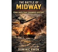 The Battle of Midway: Four Days That Changed History.