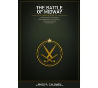 The Battle of Midway: The Pacific War's Turning Point: How Codebreaking, Carrier Warfare, and Daring Leadership Changed History -- with Maps, Diagrams, and a Clear, Gripping Account