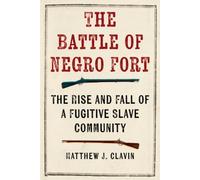 The Battle Of Negro Fort: The Rise And Fall Of A Fugitive Slave Community