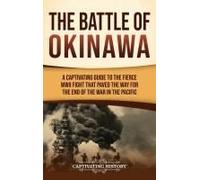 The Battle Of Okinawa: A Captivating Guide To The Fierce Wwii Fight That Paved The Way For The End Of The War In The Pacific