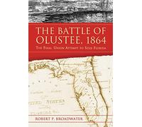The Battle of Olustee, 1864: The Final Union Attempt to Seize Florida