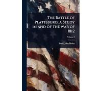 The Battle of Plattsburg; a Study in and of the war of 1812