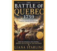 The Battle of Quebec 1759: A Turning Point in North American History:How the Struggle for Control Shaped the Future of the Continent
