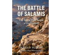 The Battle of Salamis: The Day a Fleet Saved a Civilization
