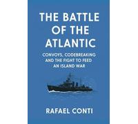 The Battle of the Atlantic: Convoys, Codebreaking, and the Fight to Feed an Island War