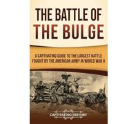 The Battle of the Bulge: A Captivating Guide to the Largest Battle Fought by the American Army in World War II
