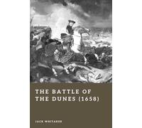 The Battle of the Dunes (1658): The Turning Point in the Franco-Spanish War