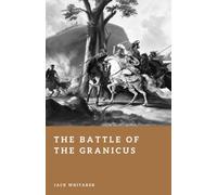 The Battle of the Granicus: Alexander the Great’s First Victory Against Persia