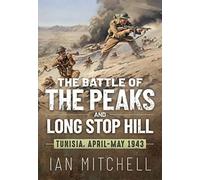 The Battle of the Peaks and Long Stop Hill: Tunisia April-may 1943