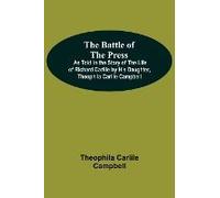 The Battle Of The Press; As Told In The Story Of The Life Of Richard Carlile By His Daughter, Theophila Carlile Campbell