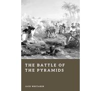 The Battle of the Pyramids: Napoleon’s 1798 Campaign Against the Mamluks in Egypt
