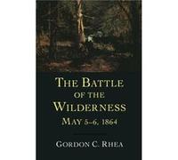 The Battle of the Wilderness May 56 1864 by Gordon C Rhea Hardcover Book Gordon C. Rhea (Auteur)