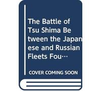 The Battle of Tsu Shima Between the Japanese and Russian Fleets Fought on 27th May 1905