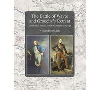 The Battle of Wavre and Grouchy's Retreat: A study of an obscure part of the Waterloo campaign