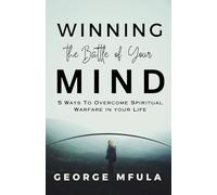 The Battle of Your Mind: 5 Ways to Overcome Spiritual Warfare In Your Life