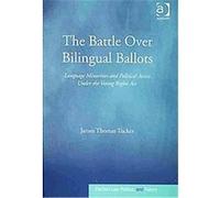 The Battle over Bilingual Ballots, Election Law, Theory, and Politics James Thomas Tucker (Auteur)