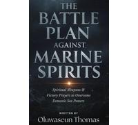 The Battle Plan Against Marine Spirits: Spiritual Weapons and Victory Prayers to Overcome Demonic Sea Powers