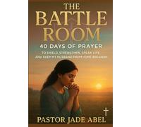THE BATTLE ROOM: 40 DAYS PRAYER TO SHIELD, STRENGTHEN, SPEAK LIFE, AND KEEP MY HUSBAND FROM HOME BREAKERS