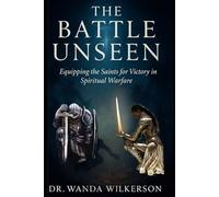 The Battle Unseen: Equipping the Saints for Victory in Spiritual Warfare