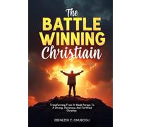 The battle-wining Christian: Transforming from a weak person to a strong, victorious and fortified Christian
